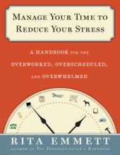 book Manage your time to reduce your stress: a handbook for the overworked, overscheduled, and overwhelmed