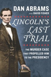 book Lincoln's Last Trial--The Murder Case That Propelled Him to the Presidency