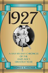 book 1927: A Day-by-Day Chronicle of the Jazz Age's Greatest Year