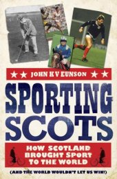 book Sporting Scots: how Scotland brought sport to the world (and the world wouldn't let us win