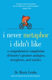 book I never metaphor I didn't like: a comprehensive compilation of history's greatest analogies, metaphors, and similes