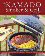 book Kamado Smoker and Grill Cookbook: Recipes and Techniques for the World's Best Barbecue