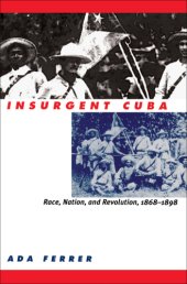 book Insurgent Cuba: race, nation, and revolution, 1868-1898