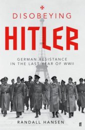 book Disobeying Hitler: German resistance in the last year of WWII