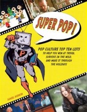 book Super pop!: pop culture top ten lists to help you win at trivia, survive in the wild, and make it through the holidays