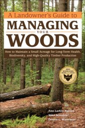 book A landowner's guide to managing your woods: sustainable practices for long-term health, biodiversity, and high-quality timber production