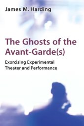 book The ghosts of the avant-garde (s) exorcising experimental theater and performance