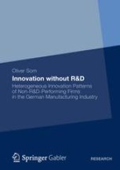 book Innovation without R&D: Heterogeneous Innovation Patterns of Non-R&D-Performing Firms in the German Manufacturing Industry