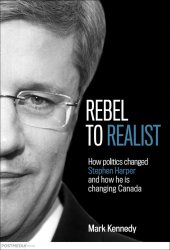 book Rebel to realist: how politics changed Stephen Harper and how he is changing Canada