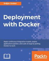 book Deployment with Docker: apply continuous integration models, deploy applications quicker, and scale at large by putting Docker to work