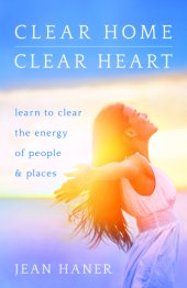 book Clear home, clear heart: learn to clear the energy of people & places