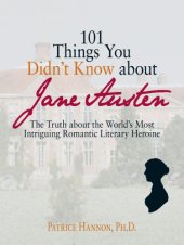 book 101 Things You Didn't Know About Jane Austen: the Truth About the World's Most Intriguing Romantic Literary Heroine