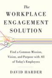 book The workplace engagement solution: find a common mission, vision, and purpose with all of today's employees