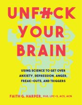 book Unfuck your brain: using science to get over anxiety, depression, anger, freak-outs, and triggers