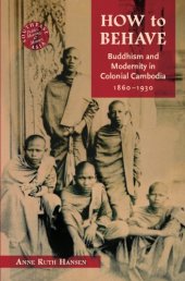 book How to behave: Buddhism and modernity in colonial Cambodia, 1860-1930