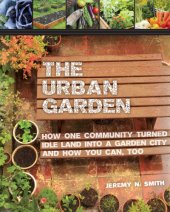 book The urban garden: how one community turned idle land into a garden city and how you can, too