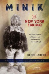 book Minik: the New York Eskimo: an Arctic explorer, a museum, and the betrayal of the Inuit people