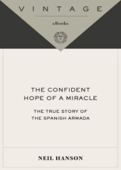 book The confident hope of a miracle: the true history of the Spanish Armada