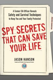 book Spy secrets that can save your life: a former CIA officer reveals safety and survival techniques to keep you and your family protected