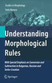 book Understanding Morphological Rules: With Special Emphasis on Conversion and Subtraction in Bulgarian, Russian and Serbo-Croatian