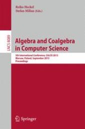 book Algebra and Coalgebra in Computer Science: 5th International Conference, CALCO 2013, Warsaw, Poland, September 3-6, 2013. Proceedings