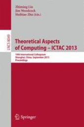 book Theoretical Aspects of Computing – ICTAC 2013: 10th International Colloquium, Shanghai, China, September 4-6, 2013. Proceedings