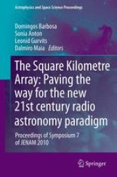 book The Square Kilometre Array: Paving the way for the new 21st century radio astronomy paradigm: Proceedings of Symposium 7 of JENAM 2010