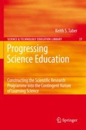 book Progressing Science Education: Constructing the Scientific Research Programme into the Contingent Nature of Learning Science