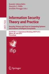 book Information Security Theory and Practice. Security, Privacy and Trust in Computing Systems and Ambient Intelligent Ecosystems: 6th IFIP WG 11.2 International Workshop, WISTP 2012, Egham, UK, June 20-22, 2012. Proceedings