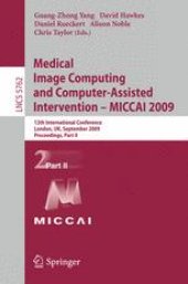 book Medical Image Computing and Computer-Assisted Intervention – MICCAI 2009: 12th International Conference, London, UK, September 20-24, 2009, Proceedings, Part II