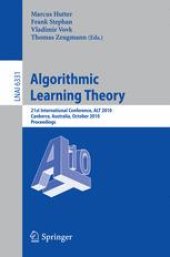 book Algorithmic Learning Theory: 21st International Conference, ALT 2010, Canberra, Australia, October 6-8, 2010. Proceedings