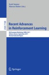 book Recent Advances in Reinforcement Learning: 9th European Workshop, EWRL 2011, Athens, Greece, September 9-11, 2011, Revised Selected Papers