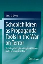 book Schoolchildren as Propaganda Tools in the War on Terror: Violating the Rights of Afghani Children under International Law