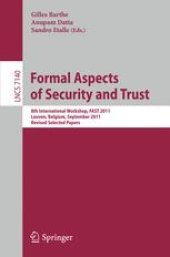 book Formal Aspects of Security and Trust: 8th International Workshop, FAST 2011, Leuven, Belgium, September 12-14, 2011. Revised Selected Papers