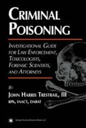 book Criminal Poisoning: Investigational Guide for Law Enforcement, Toxicologists, Forensic Scientists, and Attorneys