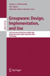 book Groupware: Design, Implementation, and Use: 12th International Workshop, CRIWG 2006, Medina del Campo, Spain, September 17-21, 2006. Proceedings