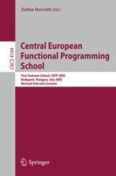 book Central European Functional Programming School: First Summer School, CEFP 2005, Budapest, Hungary, July 4-15, 2005, Revised Selected Lectures