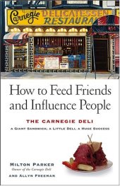 book How to Feed Friends and Influence People: The Carnegie Deli: A Giant Sandwich, a Little Deli, a Huge Success