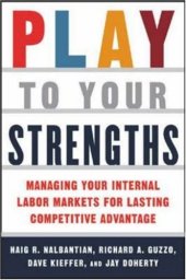 book Play to Your Strengths: Managing Your Internal Labor Markets for Lasting Competitive Advantage