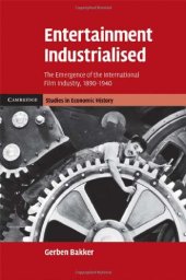 book Entertainment Industrialised: The Emergence of the International Film Industry, 1890-1940