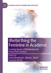 book (Re)birthing the Feminine in Academe: Creating Spaces of Motherhood in Patriarchal Contexts