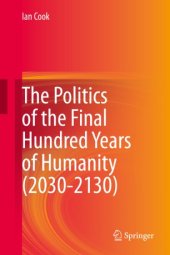 book The Politics of the Final Hundred Years of Humanity (2030-2130)