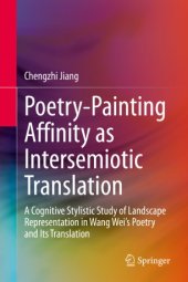 book Poetry-Painting Affinity as Intersemiotic Translation: A Cognitive Stylistic Study of Landscape Representation in Wang Wei’s Poetry and its Translation