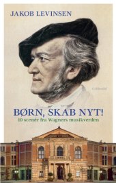 book Børn, skab nyt: 10 scener fra Wagners musikverden