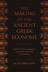 book The Making of the Ancient Greek Economy: Institutions, Markets, and Growth in the City-States