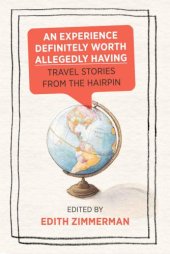 book An Experience Definitely Worth Allegedly Having: Travel Stories from The Hairpin