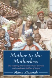 book Mother to the motherless: the inspiring true story of one woman's devotion to the orphaned children of Kenya