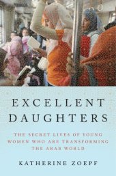 book Excellent daughters: the secret lives of young women who are transforming the Arab world