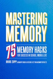 book Mastering memory: 75 memory hacks for success in school, work & life