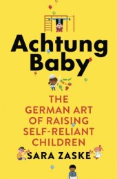 book Achtung baby: the German art of raising self-reliant children